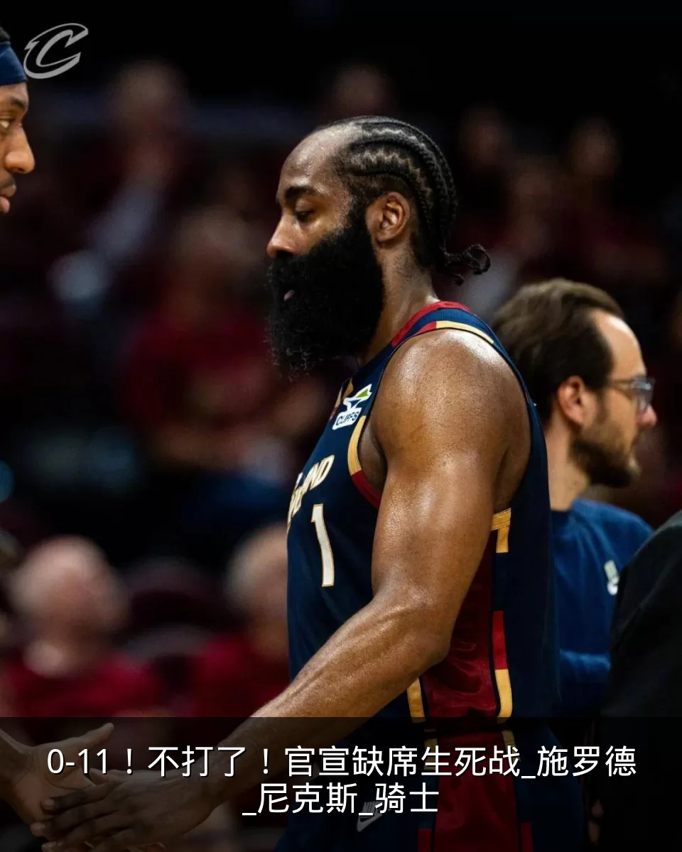 0-11!不打了!官宣缺席生死战_施罗德_尼克斯_骑士